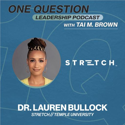 Dr. Lauren Bullock | Executive and Leaderhip Coach | Stretch - One Question Leadership Podcast