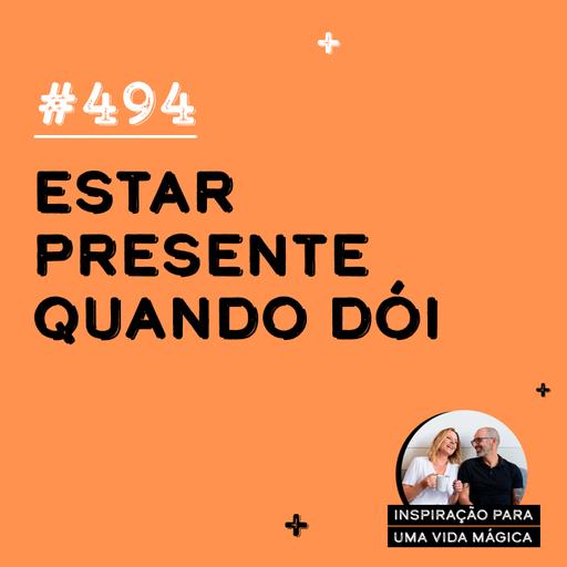 #494 - Estar presente quando dói