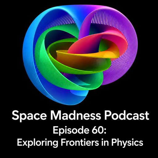Space Madness Podcast Episode 60: Exploring the Frontiers of Physics