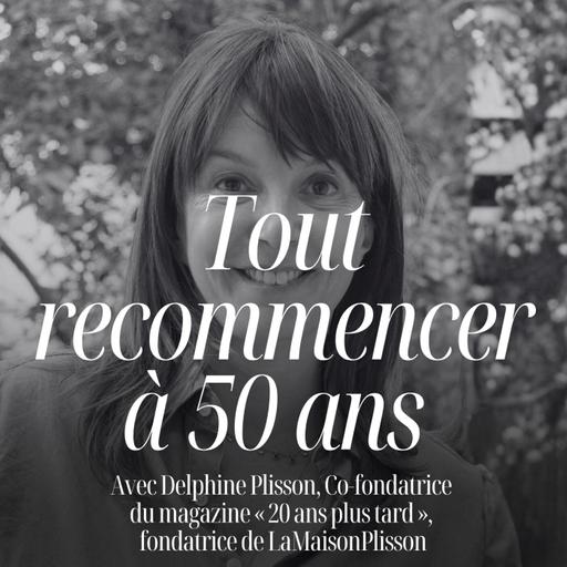 Tout recommencer après 50 ans et ne rien regretter avec Delphine Plisson (20 Ans Plus Tard) #348