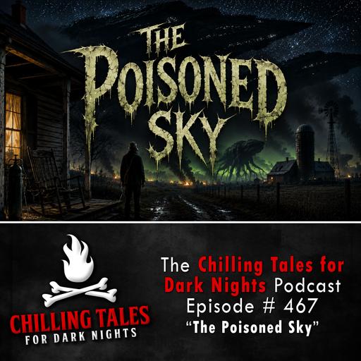 467: Episode 467 - "The Poisoned Sky" - Chilling Tales for Dark Nights