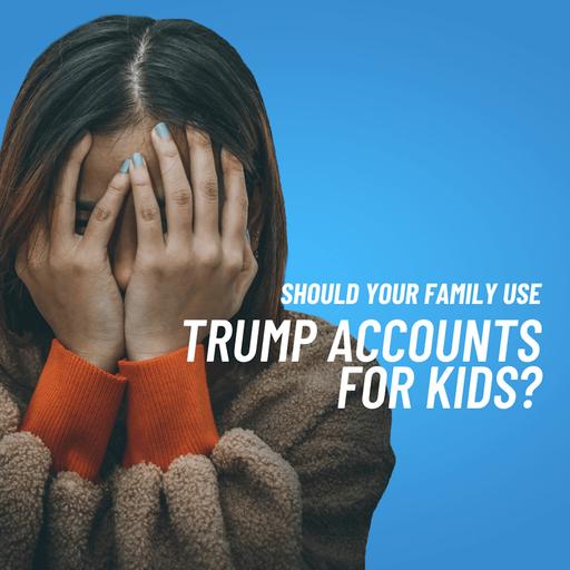 Trump Accounts for Kids: What High-Earning Parents Need to Know About Section 530A Accounts