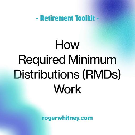 Retirement Toolkit: How Required Minimum Distributions (RMDs) Work