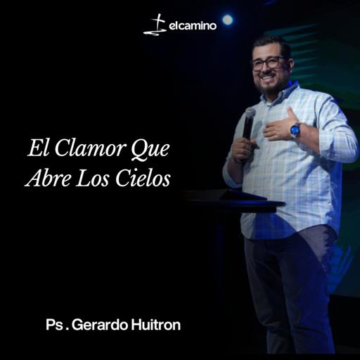 El Clamor Que Abre Los Cielos | Ps . Gerardo Huitron