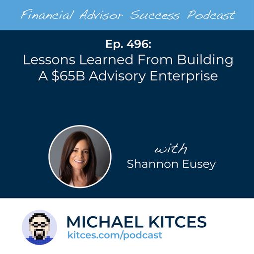 Ep 496: Lessons Learned From Building A $60B Advisory Enterprise with Shannon Eusey