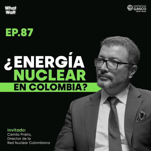 What Watt #87 | ¿Es la Energía Nuclear una opción viable para Colombia?
