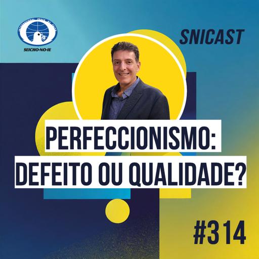 SNICAST #314 - Perfeccionismo: defeito ou qualidade?