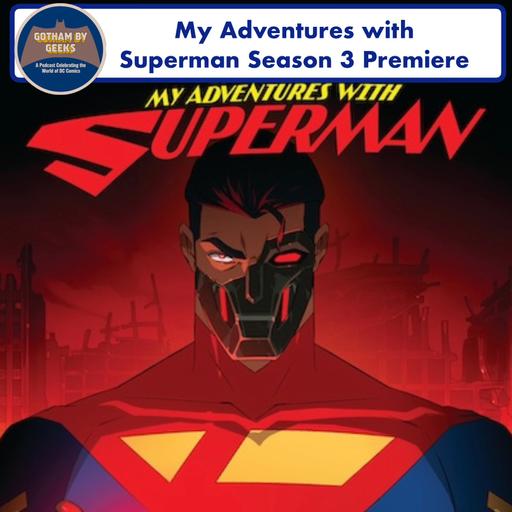Gotham by Geeks ep 265 My Adventures with Superman Season 3 Premiere