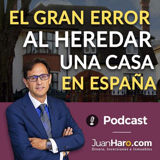 Episode 727: «El gran error al heredar una casa en España» por Juan Haro