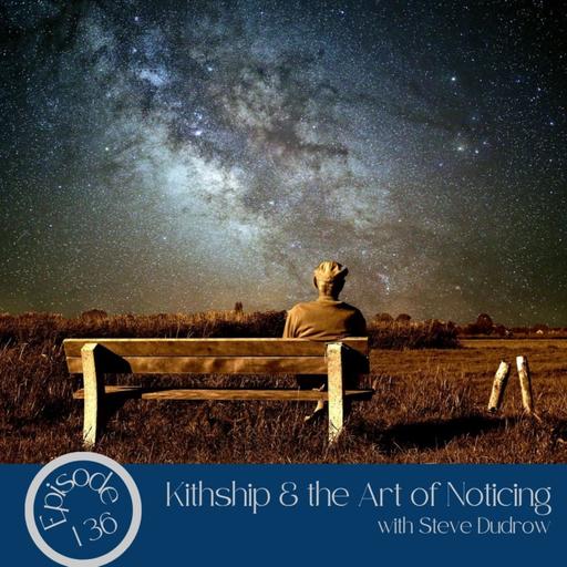 136- Kithship & the Art of Noticing with Steve Dudrow