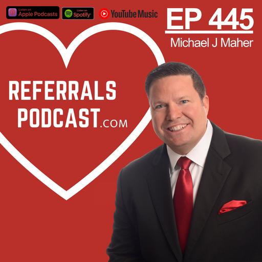 445 AI Can't Replace This: The Human Side of Referrals with Michael J Maher
