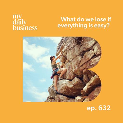 632: What do we lose if everything is easy?