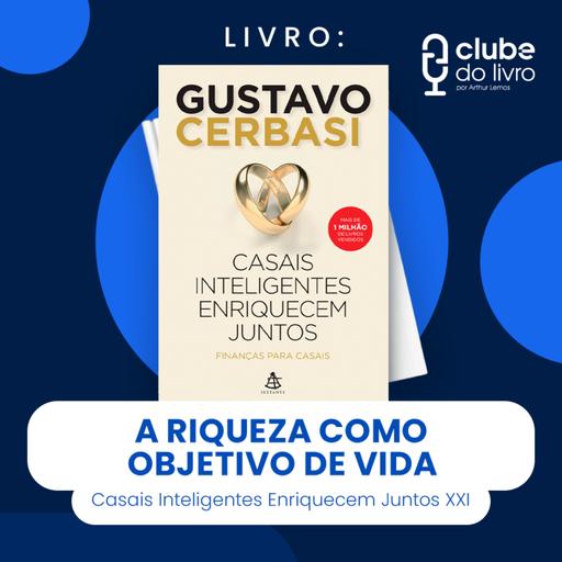 CASAIS INTELIGENTES ENRIQUECEM JUNTOS #XXI - A RIQUEZA COMO OBJETIVO DE VIDA (CLUBE DO LIVRO)