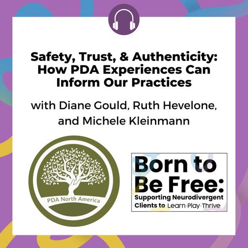 Safety, Trust, & Authenticity: How PDA Experiences Can Inform Our Practices with Diane Gould, Ruth Hevelone, and Michele Kleinmann