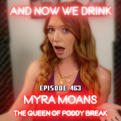 And Now We Drink Episode 463: With Myra Moans pt 3