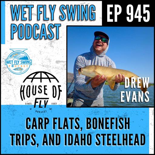 945 | Carp Flats, Bonefish Trips, and Idaho Steelhead with Drew Evans from House of Fly