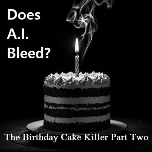 Does AI Bleed? (Birthday Cake Killer Part Two)