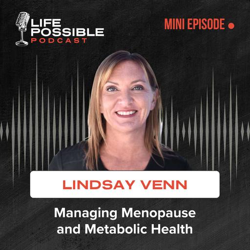 Managing Menopause and Metabolic Health - Life Possible Podcast Mini-Episode with Lindsay Venn, PA-C, RD, MPH