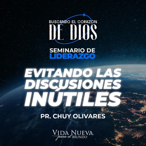 Evitando discusiones Inútiles | Pr. Chuy Olivares | VNPEM NORTE