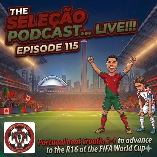 #115: Portugal Beats Croatia 2-1 in Toronto; Face Spain in the R16 of World Cup
