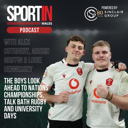 EPISODE 78: With Wales and Bath duo Archie Griffin and Louie Hennessey