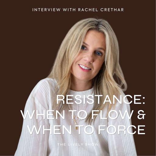 Resistance? When to Flow & When to Force with Rachel Crethar