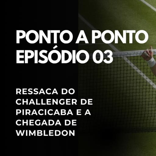 Ponto a Ponto #03: Ressaca do Challenger de Piracicaba e a chegada de Wimbledon
