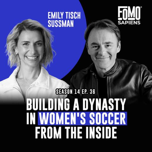 S14 E36 Gotham FC’s Emily Tisch Sussman on Building a Dynasty in Women's Soccer From the Inside.