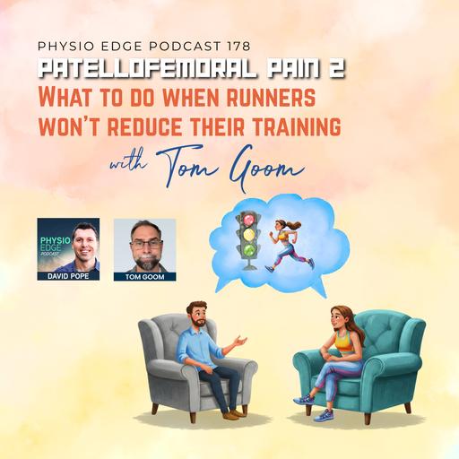 178. Patellofemoral pain 2 - What to do when runners won't reduce their training with Tom Goom