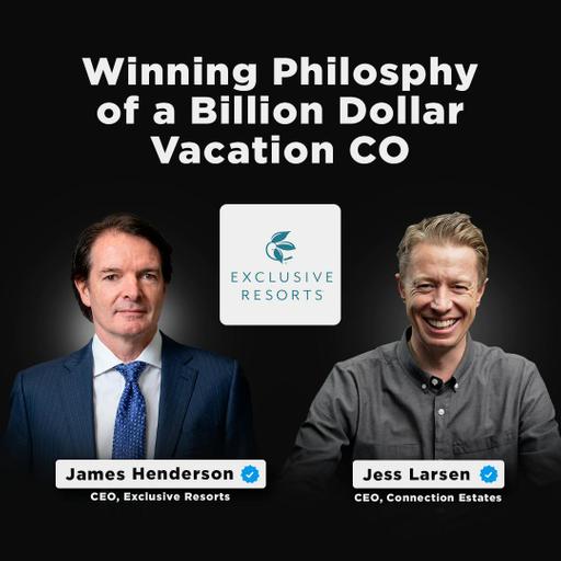 Winning Philosophy of a Billion Dollar Vacation CO | James Henderson, CEO of Exclusive Resorts