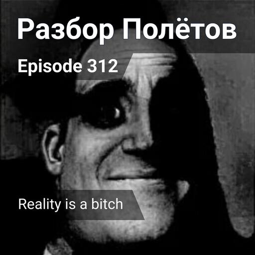 Episode 312 - Reality is a bitch