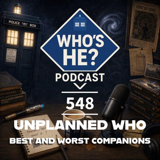 Who's He? Podcast 548 | Unplanned Who - Best and Worst Companions