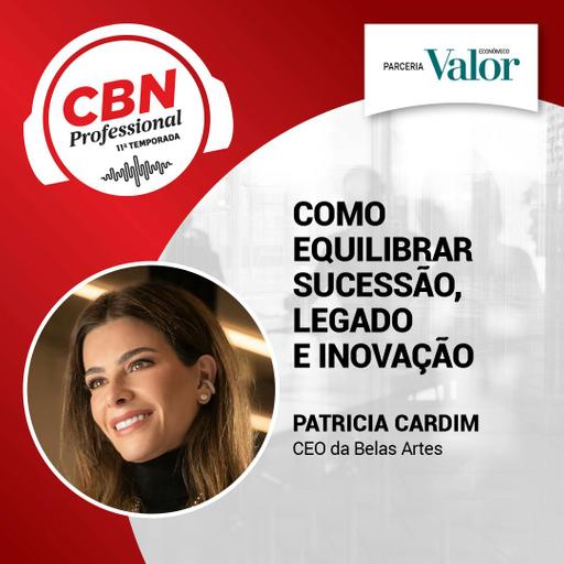 EP 328 - Patricia Cardim, CEO da Belas Artes: como equilibrar sucessão, legado e inovação