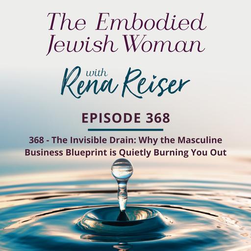 368 - The Invisible Drain: Why the Masculine Business Blueprint is Quietly Burning You Out