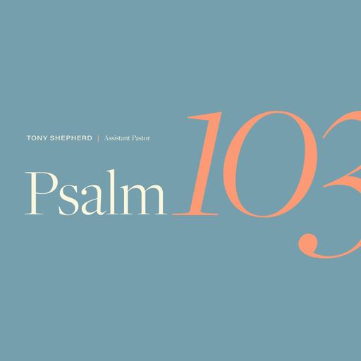 Psalm 103 | Pastor Tony Shepherd