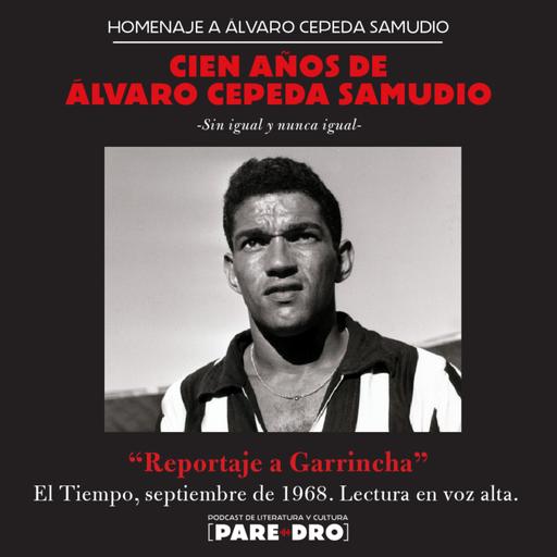 100 años de Álvaro Cepeda Samudio. Reportaje a Garrincha, 1968. Lectura en voz alta.