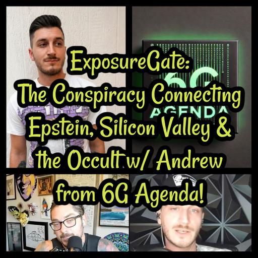 ExposureGate: The Conspiracy Connecting Epstein, Silicon Valley & the Occult w/ Andrew from 6G Agenda!