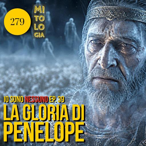 279 La Gloria di Penelope - Io sono Nessuno: la Vita di Odisseo - Episodio 39