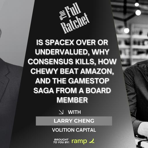 512. Is SpaceX Over or Undervalued, Why Consensus Kills, How Chewy Beat Amazon, and the GameStop Saga from a Board Member (Larry Cheng)