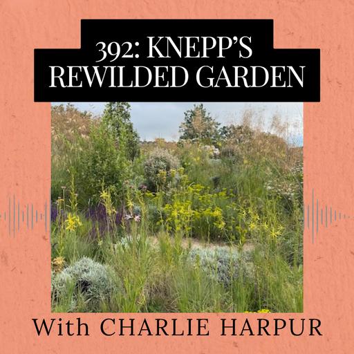 Episode 392: Knepp's Rewilded Garden