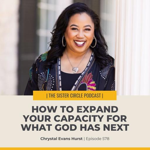 #578 – How to Expand Your Capacity for What God Has Next