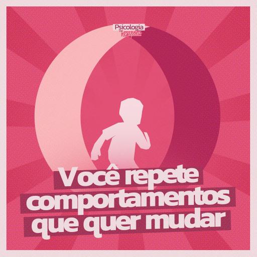 #282 - Por que você continua repetindo comportamentos que quer mudar