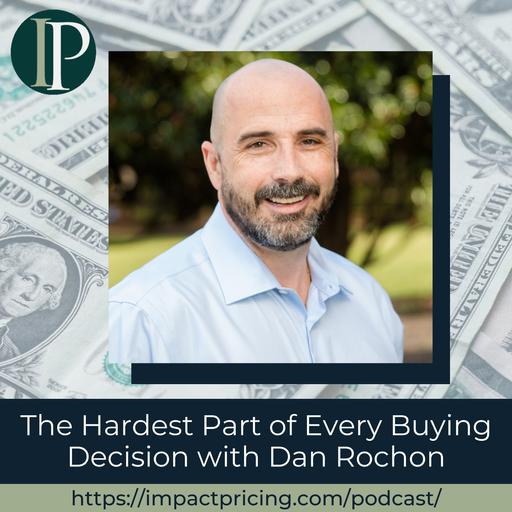 The Hardest Part of Every Buying Decision with Dan Rochon