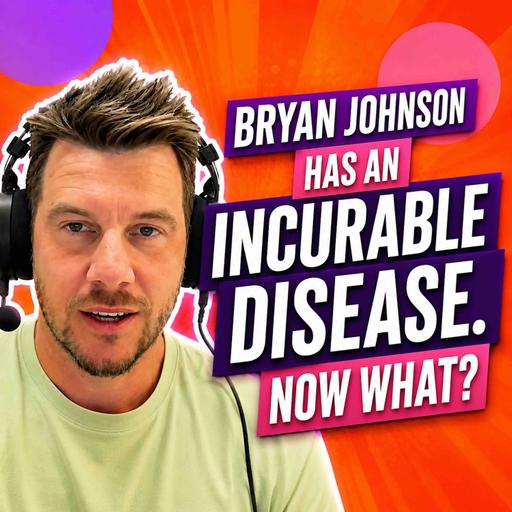 Bryan Johnson Has An Incurable Disease. Now What? #712