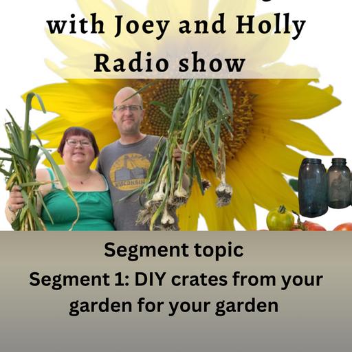 Episode 1633: Seg 1 of S10E27 DIY crates from your garden for your garden - The Gardening with Joey and Holly Radio show