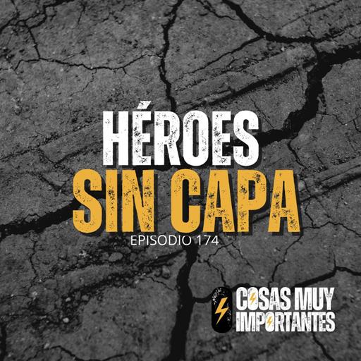 E174 • Héroes sin capa • Cosas Muy Importantes
