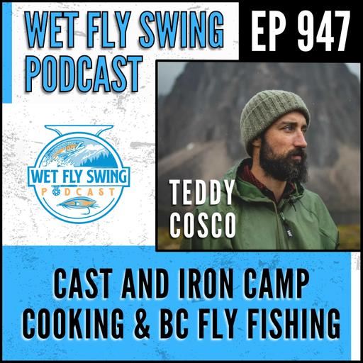 947 | Cast and Iron Camp Cooking and British Columbia Fly Fishing with Teddy Cosco