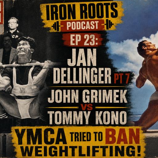 Iron Roots Ep 23 🎙️ Jan Dellinger Pt 7 • John Grimek vs Tommy Kono + YMCA Tried to BAN Weightlifting!