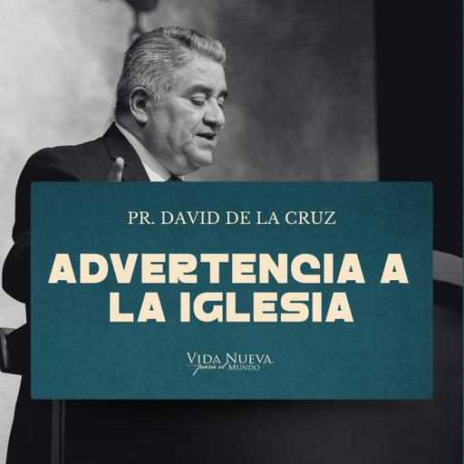 Advertencia a la iglesia | Pr. David de la Cruz | VNPEM NORTE