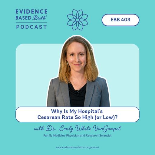 EBB 403 - Why Is My Hospital's Cesarean Rate So High (or Low)? with Dr. Emily White VanGompel, Family Medicine Physician and Research Scientist